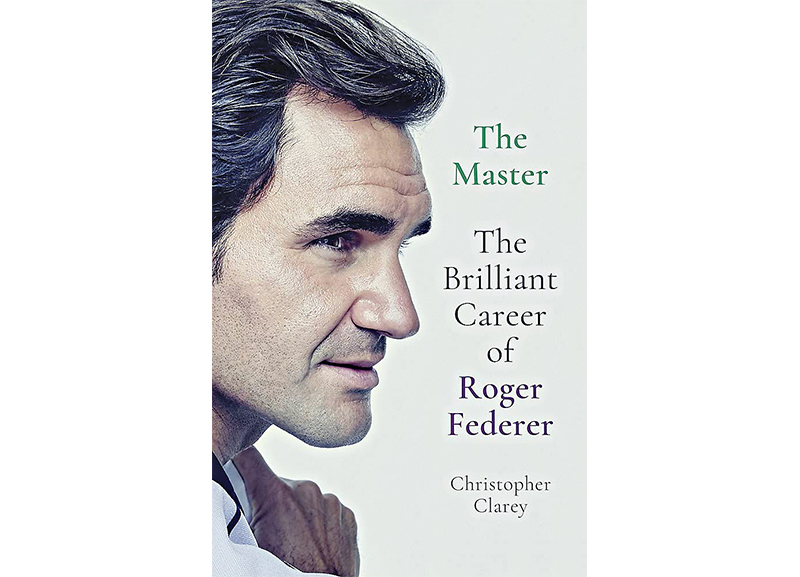 The Master: The Brilliant Career of Roger Federer by Christopher Clarey 