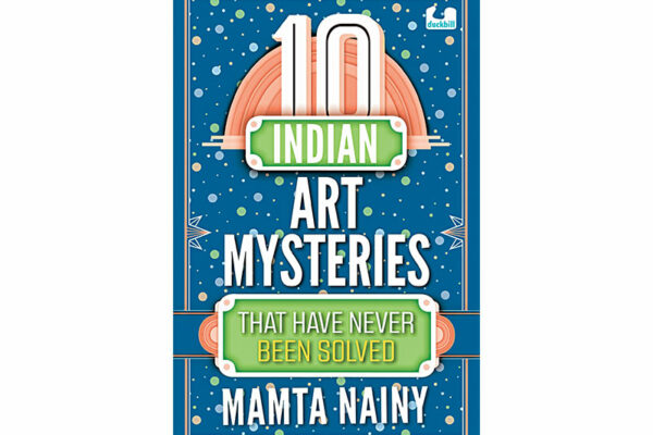 10 Indian Art Mysteries That Have Never Been Solved by Mamta Nainy 