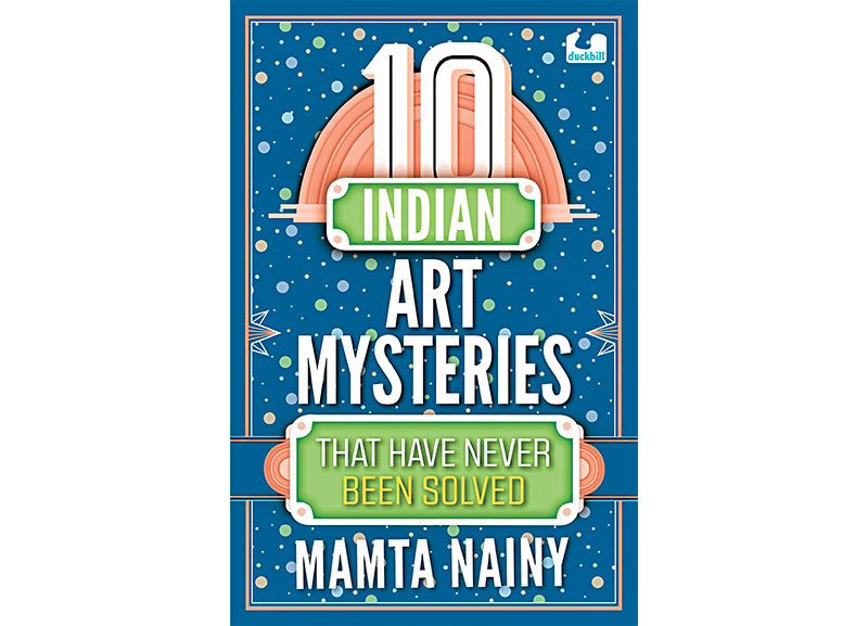 10 Indian Art Mysteries That Have Never Been Solved by Mamta Nainy 