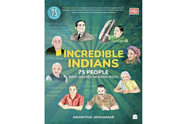 Incredible Indians: 75 People Who Shaped Modern India by Ashwitha Jayakumar 