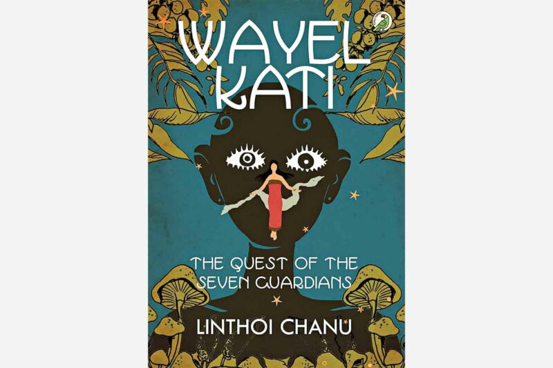 Wayel Kati: The Quest of the Seven Guardians by Linthoi Chanu 