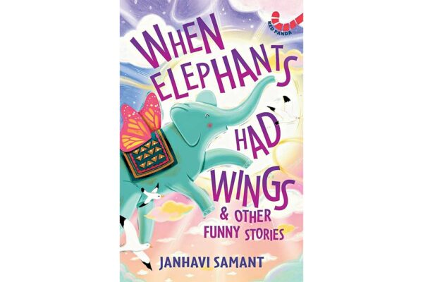 When Elephants Had Wings & Other Funny Stories by Janhavi Samant 