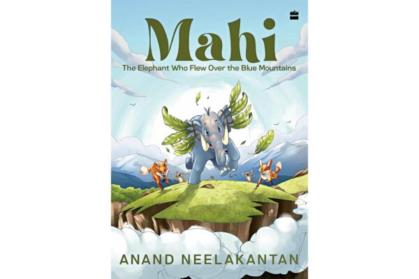 Mahi: The Elephant Who Flew Over the Blue Mountains by Anand Neelkantan 