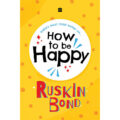 How to Be Happy by Ruskin Bond 