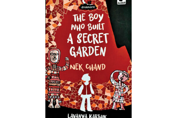 The Boy Who Built the Secret Garden: Nek Chand by Lavanya Karthik